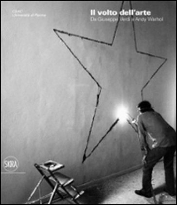 Il volto dell'arte. Da Giuseppe Verdi ad Andy Warhol. Ediz. illustrata