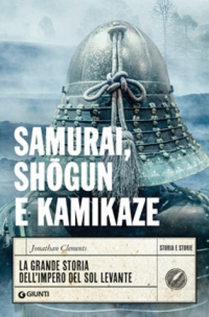 Samurai, shogun e kamikaze. La grande storia dell'impero del Sol Levante Jonathan Clements
