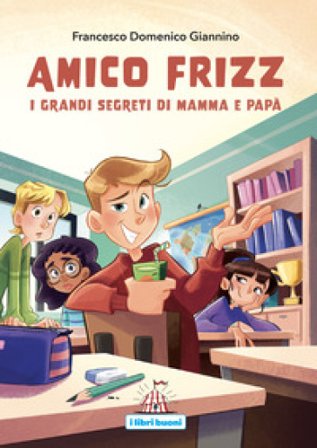 Amico Frizz. I grandi segreti di mamma e papà Francesco Domenico Giannino