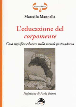 L'educazione del corpomente. Cosa significa educare nella società postmoderna Marcello Mannella