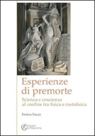 Esperienze di premorte. Scienza e coscienza al confine tra fisica e metafisica Enrico Facco