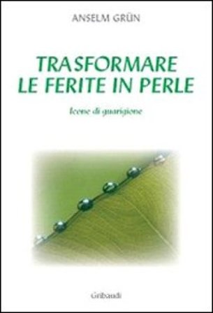 Trasformare le ferite in perle Anselm Grün