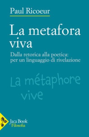 La metafora viva. Dalla retorica alla poetica: per un linguaggio di rivelazione Paul Ricoeur
