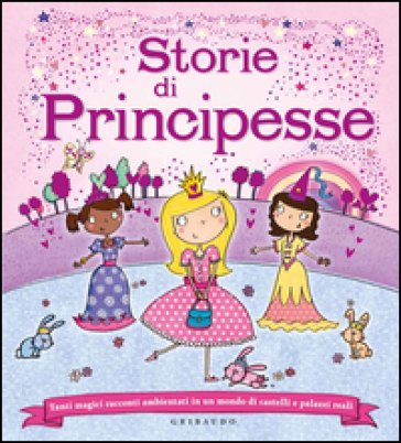 Storie di principesse. Tanti magici racconti ambientati in un mondo di castelli e palazzi reali. Ediz. illustrata Elizabeth Dale