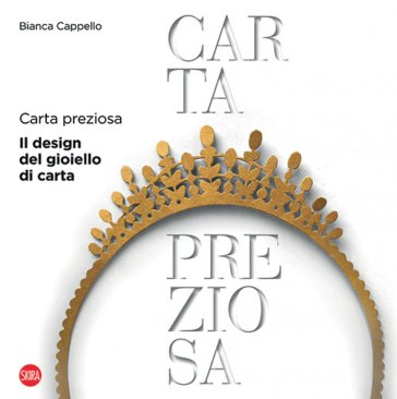 Carta preziosa. Il design del gioiello di carta. Ediz. italiana e inglese Bianca Cappello