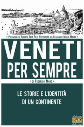 Veneti per sempre. Le storie e l'identità di un continente Federico Moro