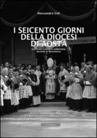 I seicento giorni della diocesi di Aosta. La chiesa cattolica valdostana durante la resistenza Alessandro Celi