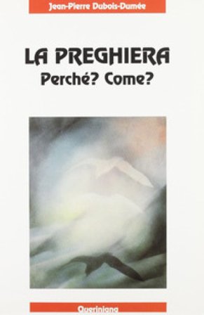 La preghiera. Perché? Come? Jean-Pierre Dubois Dumée