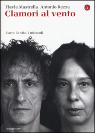 Clamori al vento. L'arte, la vita, i miracoli Flavia Mastrella