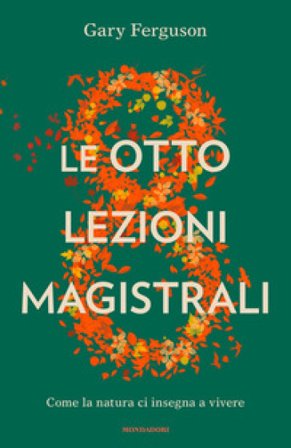 Le otto lezioni magistrali. Come la natura ci insegna a vivere Gary Ferguson