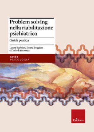 Problem solving nella riabilitazione psichiatrica. Guida pratica Laura Barbieri