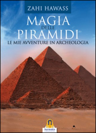 Magia delle piramidi. Le mie avventure in archeologia Zahi Hawass