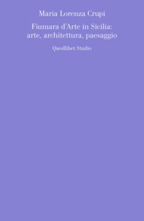 Fiumara d'arte in Sicilia: arte, architettura, paesaggio Maria Lorenza Crupi