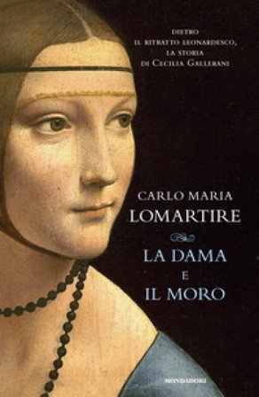 La dama e il Moro. Dietro il ritratto leonardesco, la storia di Cecilia Gallerani Carlo Maria Lomartire