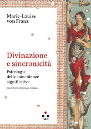 Divinazione e sincronicità. Psicologia delle coincidenze significative Marie-Louise Von Franz