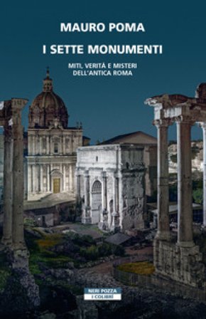 I sette monumenti. Miti, verità e misteri dell'Antica Roma Mauro Poma
