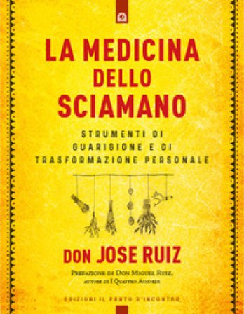 La medicina dello sciamano. Strumenti di guarigione e di trasformazione personale José Ruiz