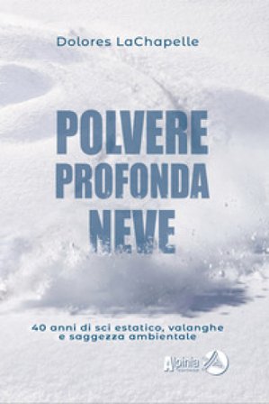 Polvere profonda neve. 40 anni di sci estatico, valanghe e saggezza ambientale Dolores LaChapelle