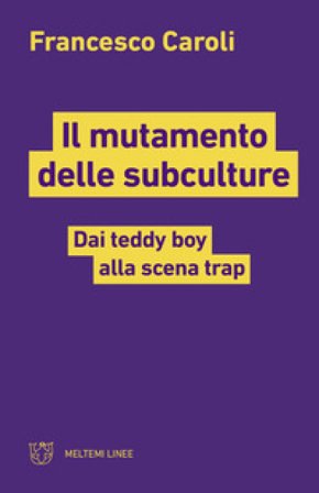Il mutamento delle subculture. Dai teddy boy alla scena trap Francesco Caroli