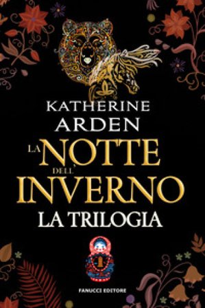 La notte dell'inverno. La trilogia. Edizione omnibus. Nuova ediz. Katherine Arden