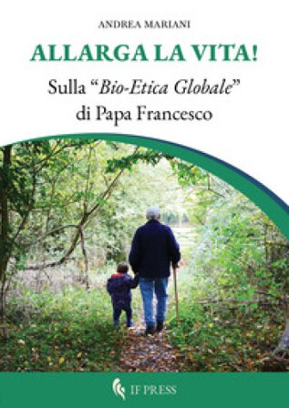 Allarga la vita! Sulla «bio-etica globale» di papa Francesco Andrea Mariani