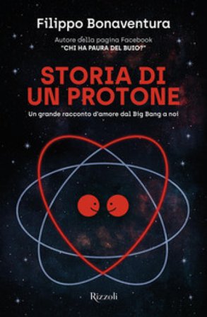 Storia di un protone. Un grande racconto d'amore dal Big Bang a noi Filippo Bonaventura
