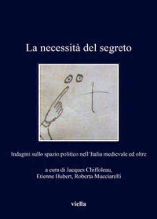La necessità del segreto. Indagini sullo spazio politico nell'Italia medievale ed oltre