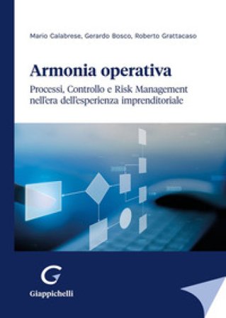 Armonia operativa. Processi, controllo e risk management nell'era dell'esperienza imprenditoriale Roberto Grattacaso