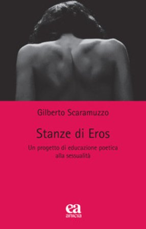 Stanze di Eros. Un progetto di educazione poetica alla sessualità Gilberto Scaramuzzo