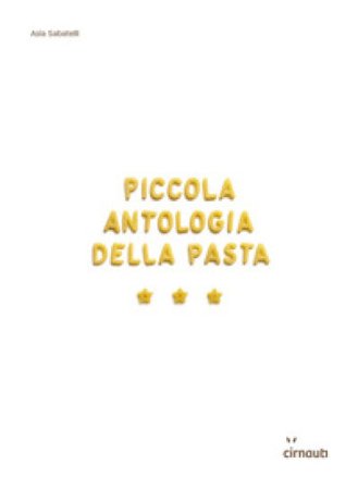 Piccola antologia della pasta. Ediz. illustrata Asia Sabatelli