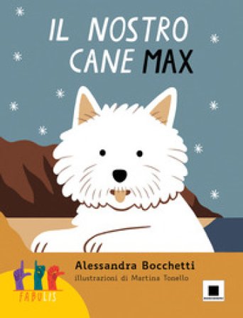 Il nostro cane Max. Ediz. in lingua italiana dei segni. Con QR Code Alessandra Bocchetti