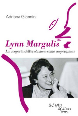 Lynn Margulis. La scoperta dell'evoluzione come cooperazione Adriana Giannini