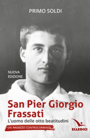 San Pier Giorgio Frassati. L'uomo delle otto beatitudini. Un ragazzo controcorrente Primo Soldi