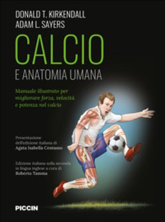 Calcio e anatomia umana. Manuale illustrato per migliorare forza, velocità e potenza nel calcio Donald T. Kirkendall
