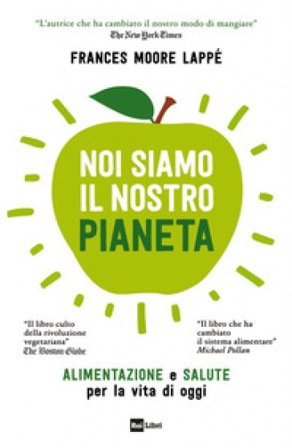 Noi siamo il nostro pianeta. Alimentazione e salute per la vita di oggi Frances Moore Lappé