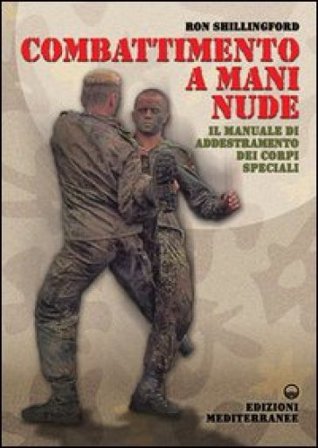 Combattimento a mani nude. Il manuale di addestramento dei corpi speciali Ron Shillingford