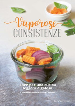 Vaporose consistenze. Idee per un cucina leggera e golosa Cristiano Bonolo