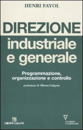Direzione industriale e generale. Programmazione, organizzazione e controllo Henri Fayol