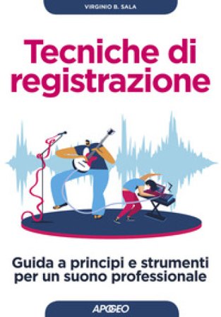Tecniche di registrazione. Guida a principi e strumenti per un suono professionale Virginio B. Sala