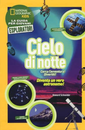Cielo di notte. Cerca l'avventura! Divertiti! Ediz. a colori Howard Schneider