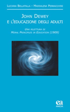 John Dewey e l'educazione degli adulti. Una rilettura di «Moral principles in education» (1909) Luciana Bellatalla