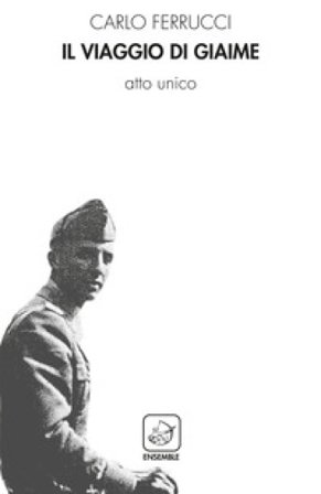 Il viaggio di Giaime. Atto unico Carlo Ferrucci