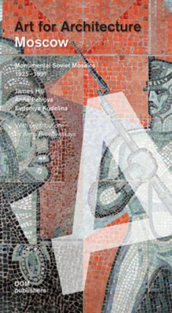 Moscow. Art for architecture. Monumental soviet mosaics (1925-1991). Ediz. illustrata James Hill