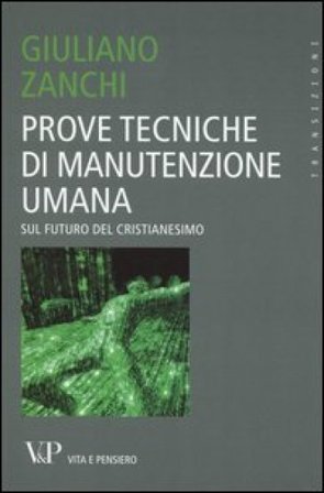 Prove tecniche di manutenzione umana. Sul futuro del Cristianesimo Giuliano Zanchi