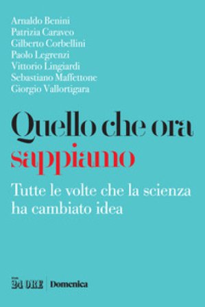 Quello che ora sappiamo. Tutte le volte che la scienza ha cambiano idea Francesca Barbiero