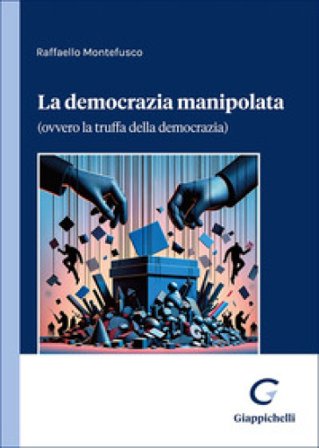 La democrazia manipolata. (Ovvero la truffa della democrazia) Raffaele Montefusco