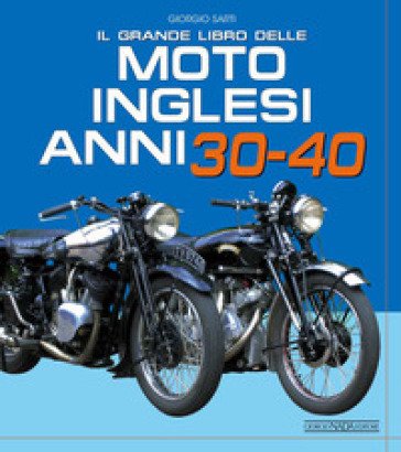 Il grande libro delle moto inglesi. Anni 30-40 Giorgio Sarti