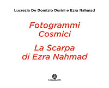 Fotogrammi cosmici. La scarpa di Ezra Nahmad. Ediz. illustrata Lucrezia De Domizio Durini