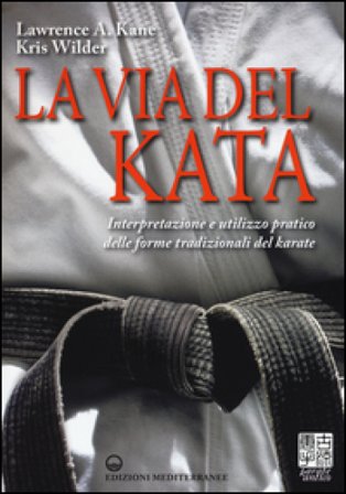 La via del kata. Interpretazione e utilizzo pratico delle forme tradizionali del karate. Ediz. illustrata Lawrence A. Kane