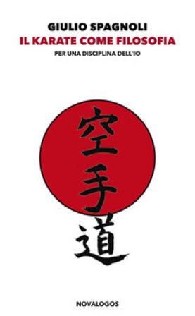 Il karate come filosofia. Per una disciplina dell'io. Ediz. integrale Giulio Spagnoli